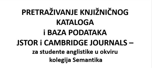 Pretraživanje knjižničnog kataloga Sveučilišne knjižnice i baza podataka JSTOR i Cambridge Journals - održano izlaganje za studente anglistike